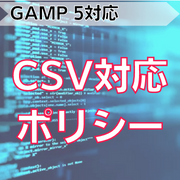 【GAMP 5対応】CSV対応ポリシー