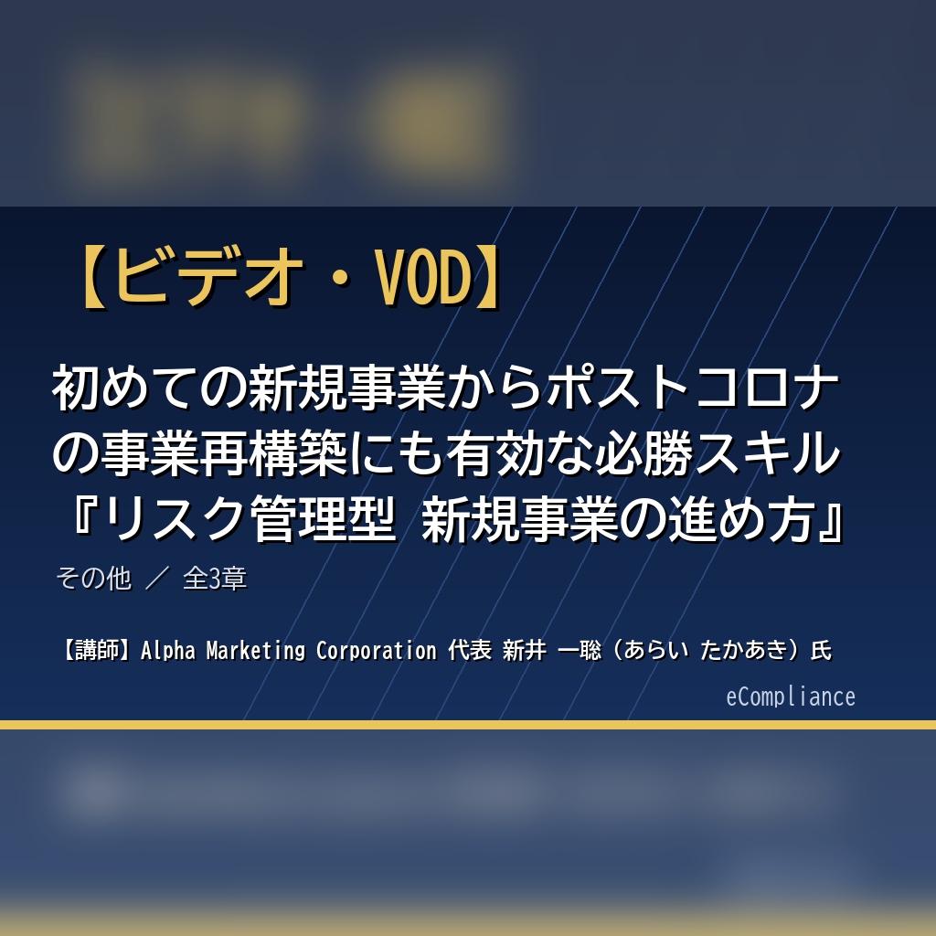 【ビデオ・VOD】初めての新規事業からポストコロナの事業再構築にも有効な必勝スキル『リスク管理型 新規事業の進め方』