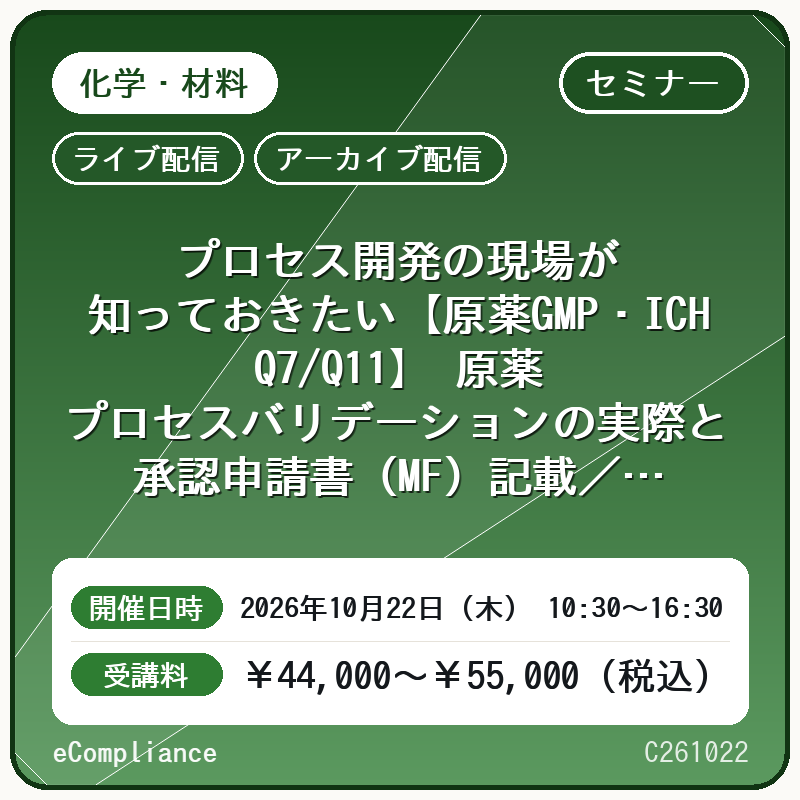 (10/22)プロセス開発の現場が知っておきたい【原薬GMP・ICH Q7/Q11】 原薬プロセスバリデーションの実際と承認申請書（MF）記載／照会事項例