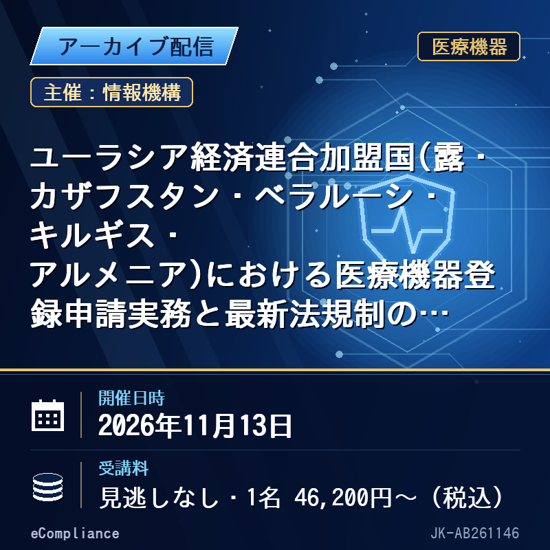 (11/13)ユーラシア経済連合加盟国(露・カザフスタン・ベラルーシ・キルギス・アルメニア)における医療機器登録申請実務と最新法規制のアップデート情報2026