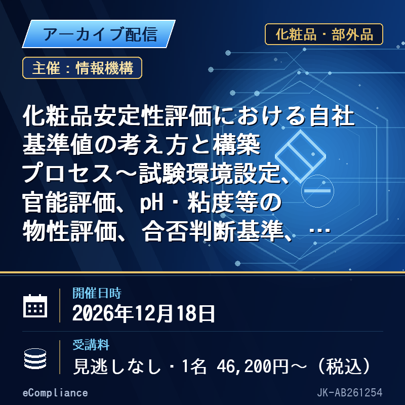 (12/18)化粧品安定性評価における自社基準値の考え方と構築プロセス~試験環境設定、官能評価、pH・粘度等の物性評価、合否判断基準、トラブル対応まで~