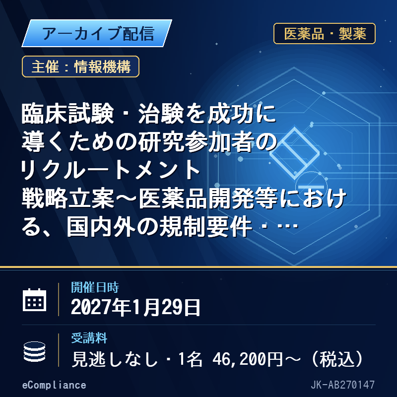 (1/29)臨床試験・治験を成功に導くための研究参加者のリクルートメント戦略立案~医薬品開発等における、国内外の規制要件・ガイドラインを踏まえた実践ノウハウ~