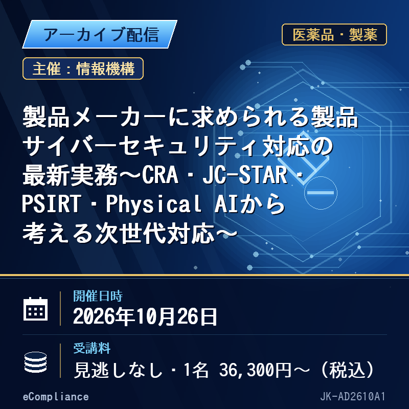 (10/26)製品メーカーに求められる製品サイバーセキュリティ対応の最新実務~CRA・JC-STAR・PSIRT・Physical AIから考える次世代対応~