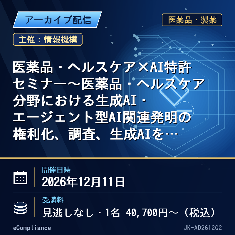 (12/11)医薬品・ヘルスケア×AI特許セミナー~医薬品・ヘルスケア分野における生成AI・エージェント型AI関連発明の権利化、調査、生成AIを用いた発明・提案書生成の注意点~