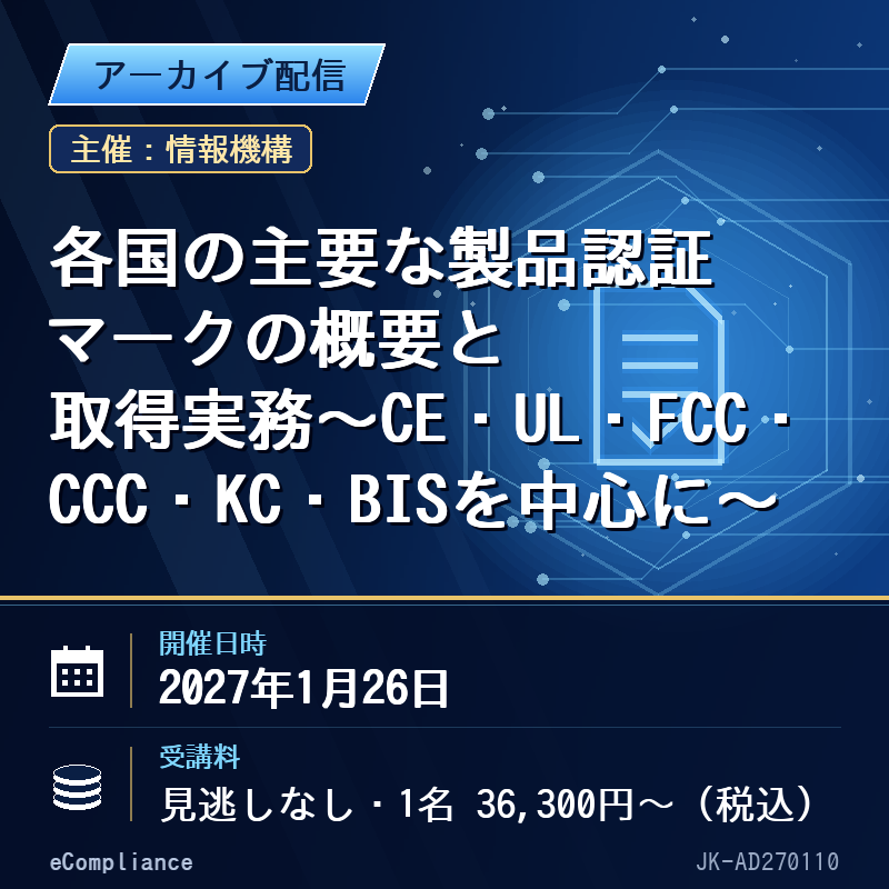 (1/26)各国の主要な製品認証マークの概要と取得実務~CE・UL・FCC・CCC・KC・BISを中心に~